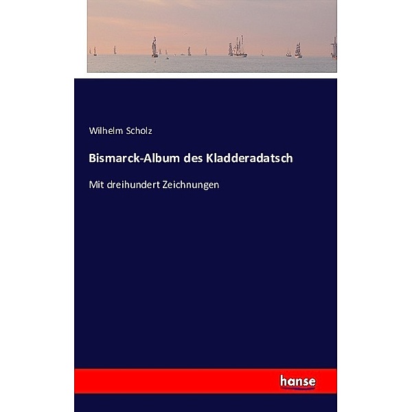 Bismarck-Album des Kladderadatsch, Wilhelm Scholz