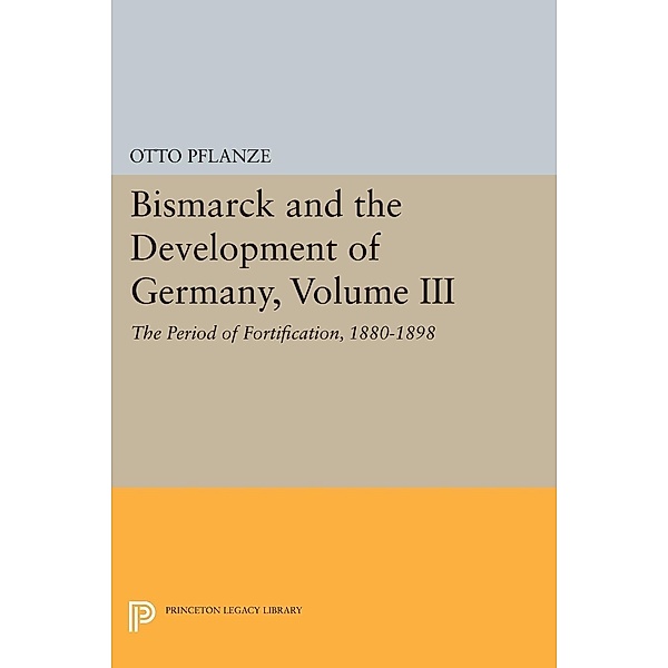 Bismarck and the Development of Germany, Volume III / Princeton Legacy Library Bd.1088, Otto Pflanze