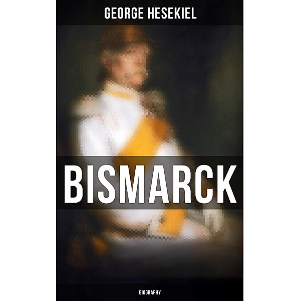 BISMARCK: Biography, George Hesekiel