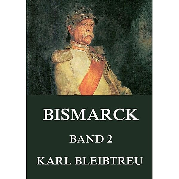 Bismarck - Ein Weltroman, Band 2, Karl Bleibtreu