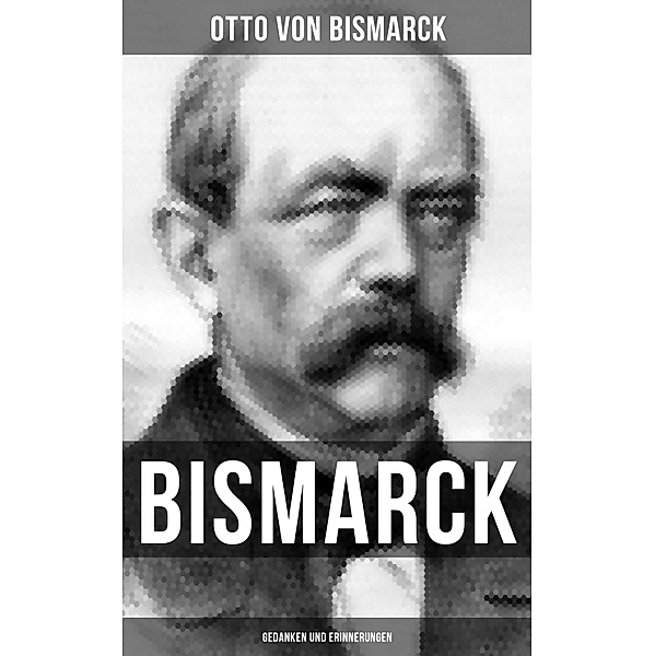 Bismarck: Gedanken und Erinnerungen, Otto von Bismarck