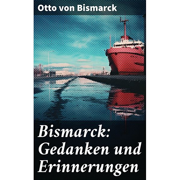 Bismarck: Gedanken und Erinnerungen, Otto von Bismarck