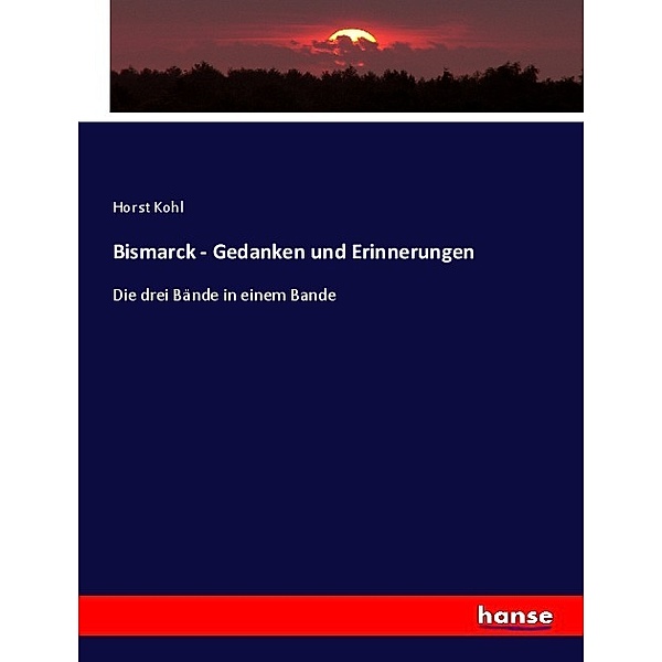 Bismarck - Gedanken und Erinnerungen, Horst Kohl