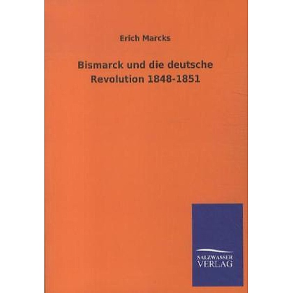 Bismarck und die deutsche Revolution 1848-1851, Erich Marcks