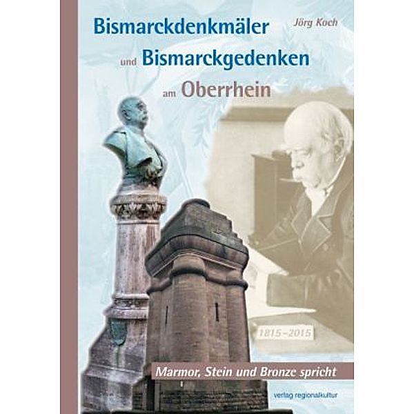 Bismarckdenkmäler und Bismarckgedenken am Oberrhein, Jörg Koch