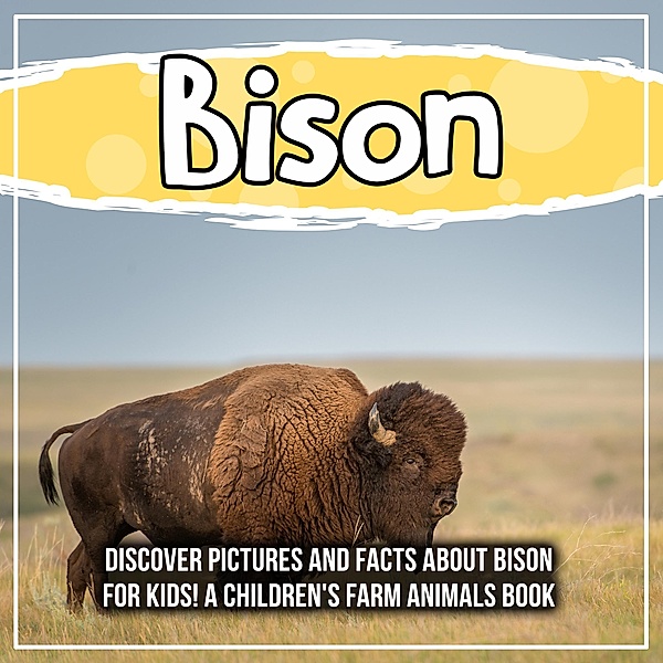 Bison: Discover Pictures and Facts About Bison For Kids! A Children's Farm Animals Book / Bold Kids, Bold Kids