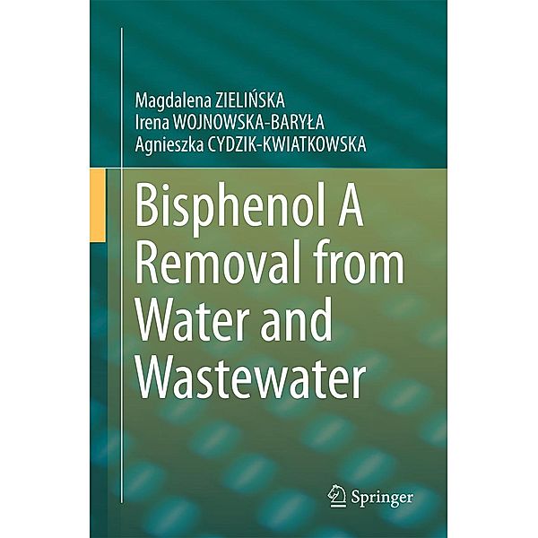 Bisphenol A Removal from Water and Wastewater, Magdalena Zielinska, Irena WOJNOWSKA-BARYLA, Agnieszka Cydzik-Kwiatkowska