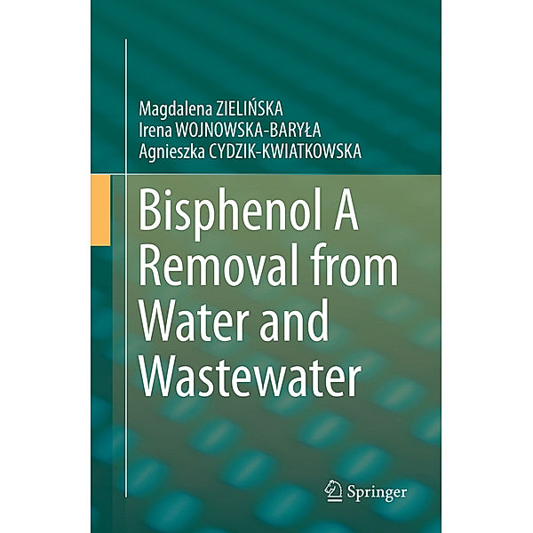 Bisphenol A Removal from Water and Wastewater, Magdalena Zielinska, Irena WOJNOWSKA-BARYLA, Agnieszka Cydzik-Kwiatkowska