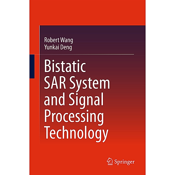 Bistatic SAR System and Signal Processing Technology, Robert Wang, Yunkai Deng