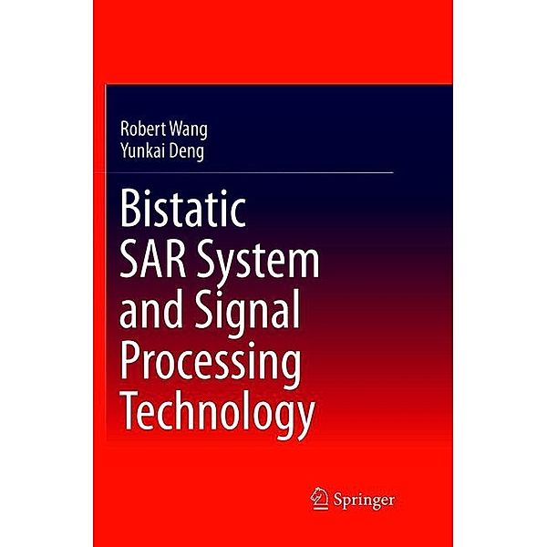 Bistatic SAR System and Signal Processing Technology, Robert Wang, Yunkai Deng