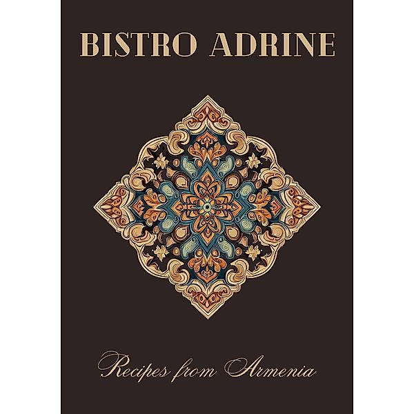 Bistro Adrine: Recipes from Armenia, Coledown Kitchen