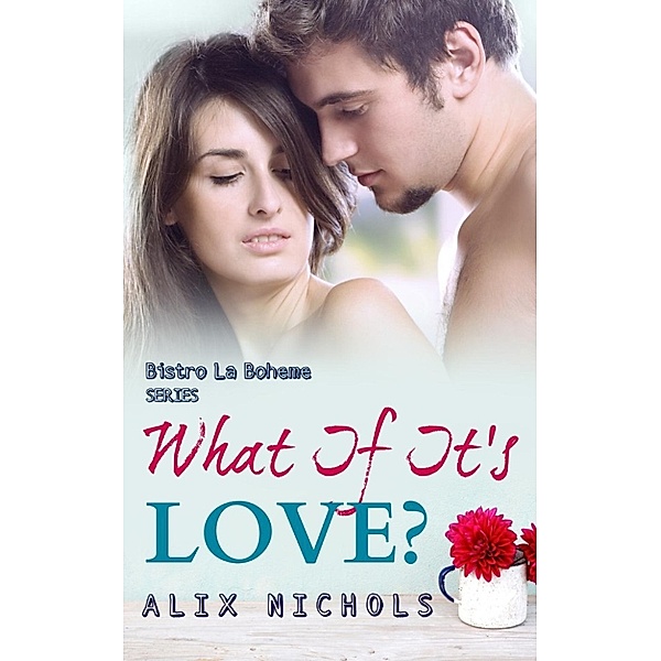 Bistro La Bohème: What If It's Love? (Bistro La Bohème, #1), Alix Nichols
