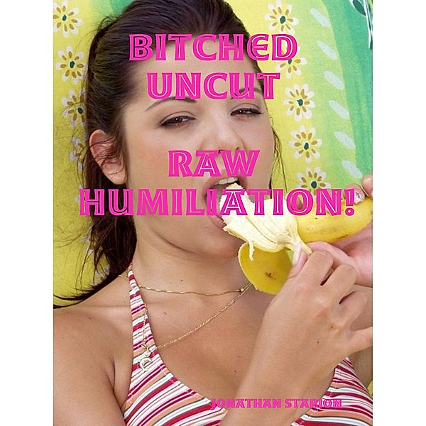 Bitched Uncut -  Raw Humiliation!, Jonathan Starion
