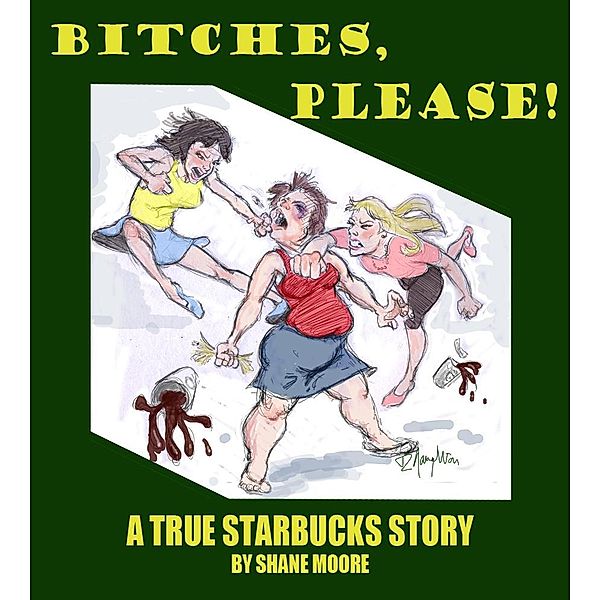 Bitches, Please-A True Starbucks Story / Shane Moore, Shane Moore