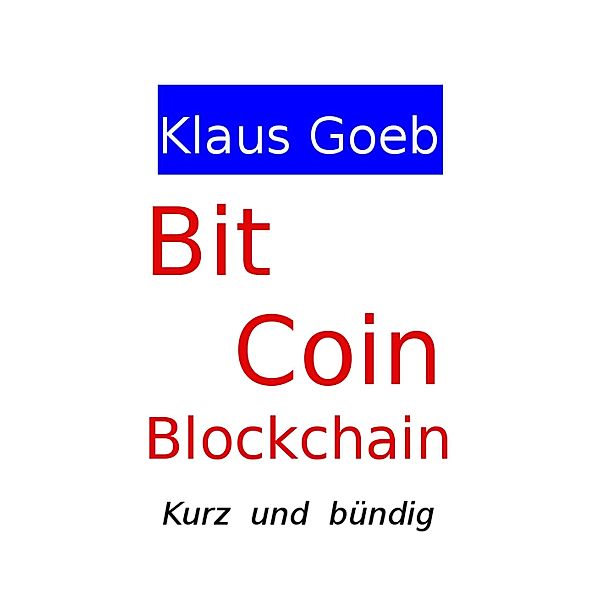 Bitcoin & Blockchain - Kurz und bündig, Klaus Goeb