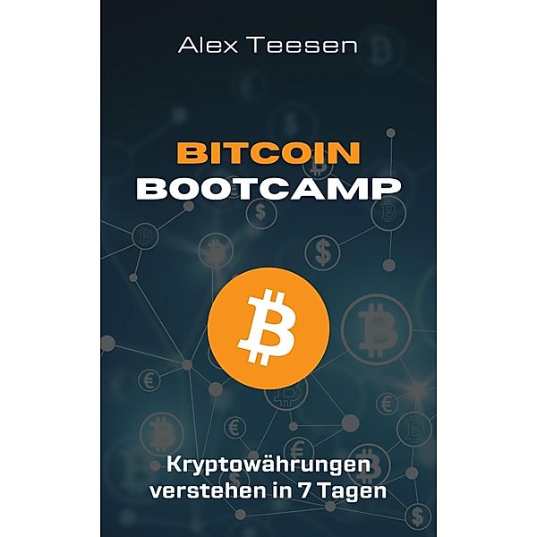 Bitcoin Bootcamp - Kryptowährungen verstehen in 7 Tagen, Alex Teesen