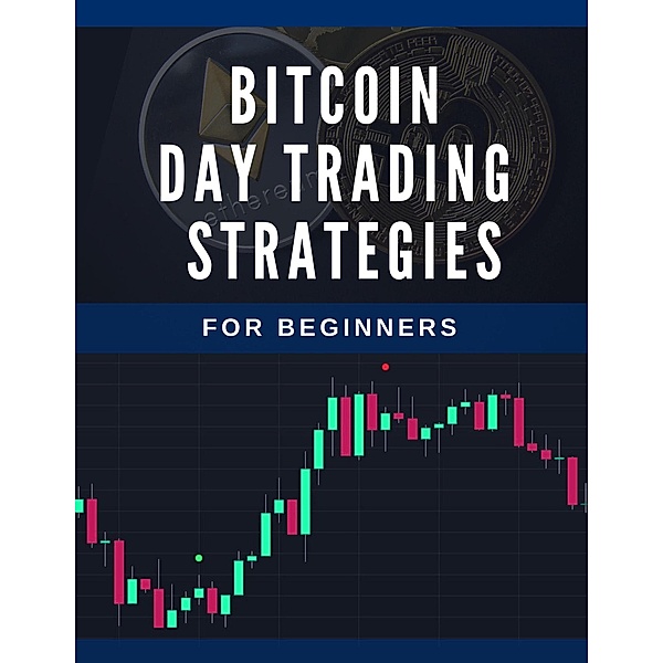 Bitcoin Day  Trading Strategies  For Beginners (Day Trading Strategies) / Day Trading Strategies, Jimmy Ratford