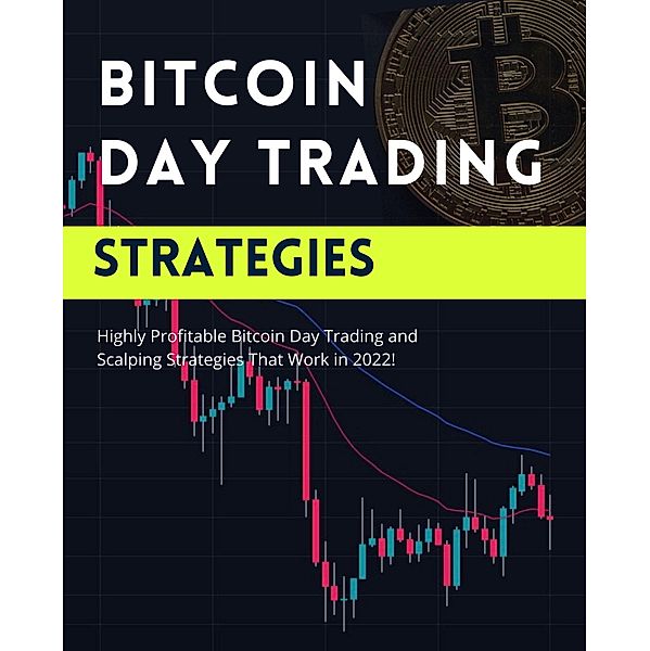 Bitcoin Day Trading Strategies: Highly Profitable Bitcoin Day Trading and Scalping Strategies That Work in 2022 (Profitable Trading Strategies, #1) / Profitable Trading Strategies, Micheal Roma