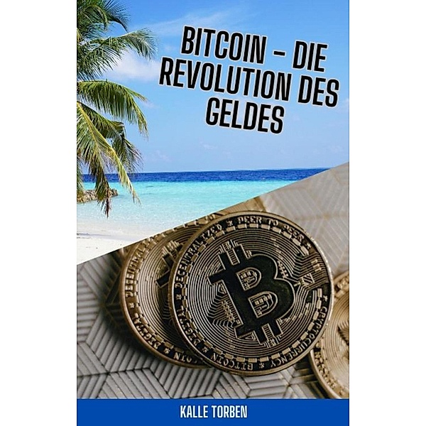 Bitcoin - Die Revolution des Geldes, Kalle Torben