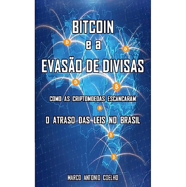 Bitcoin e a Evasão de Divisas / Bitcoin e o cibercrime, Marco Antonio Coelho