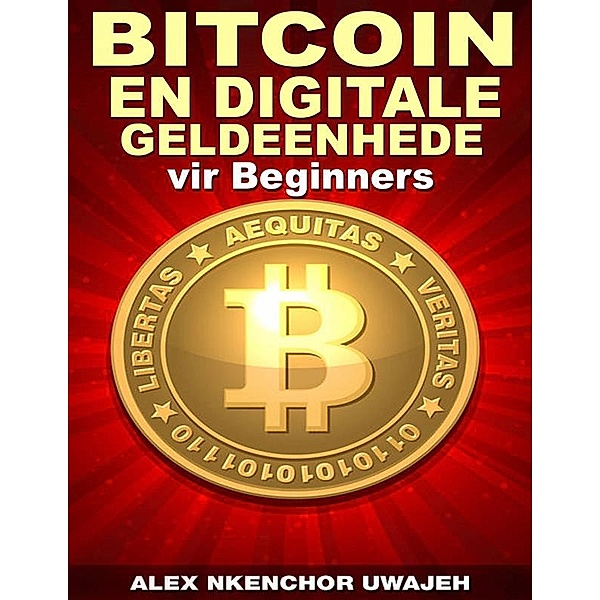 Bitcoin En Digitale Geldeenhede Vir Beginners, Alex Nkenchor Uwajeh