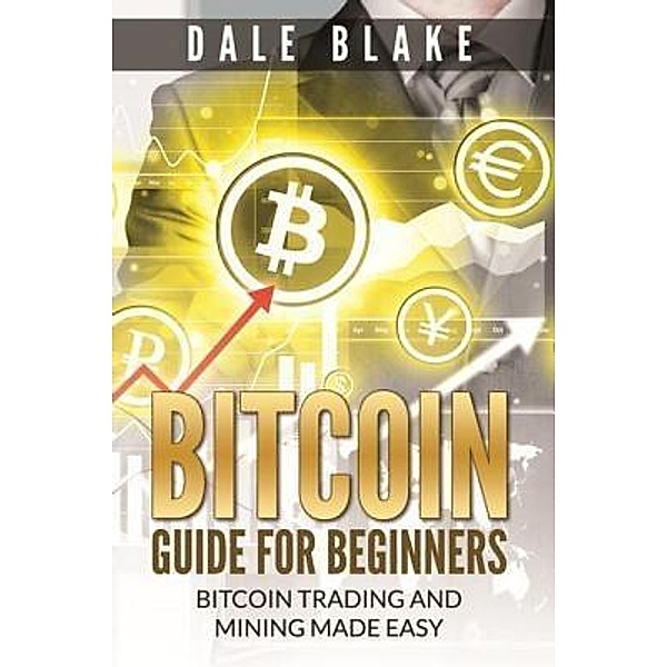 Bitcoin Guide For Beginners / Mihails Konoplovs, Dale Blake