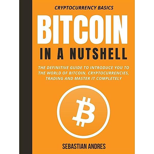Bitcoin in a Nutshell / Cryptocurrency Basics Bd.1, Sebastian Andres