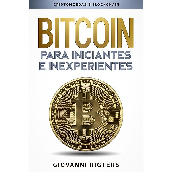 Bitcoin para iniciantes e inexperientes: Criptomoedas e Blockchain, Giovanni Rigters
