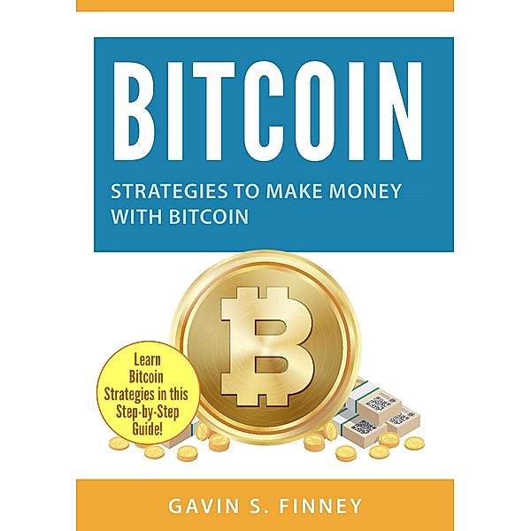 Bitcoin: Strategies to Make Money with Bitcoin (Bitcoin Investing Series), Gavin S. Finney