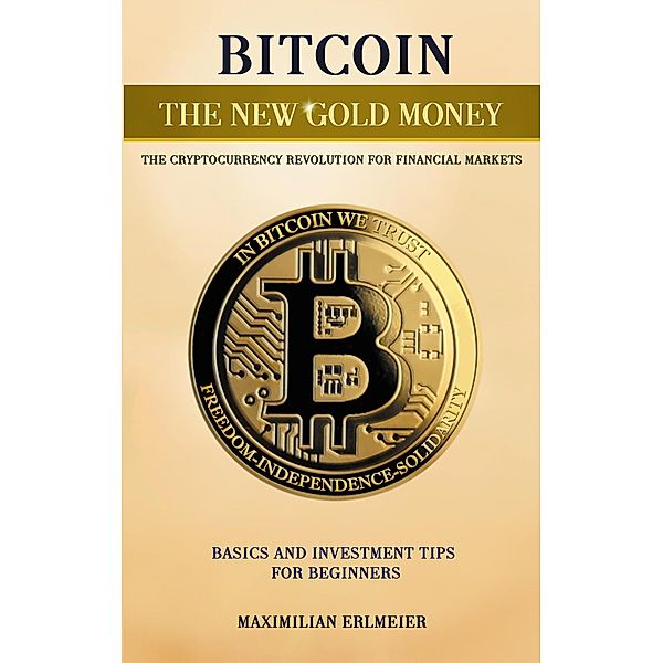 Bitcoin - the new gold money, Maximilian Erlmeier