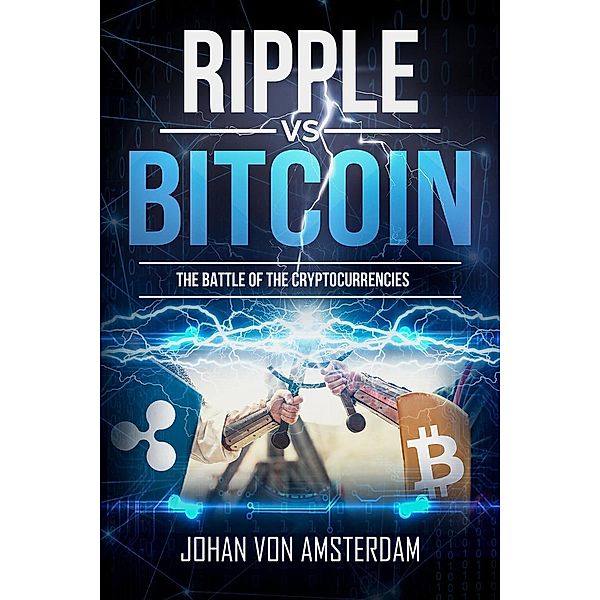 Bitcoin Versus Ripple: the Battle of the Cryptocurrencies (Crypto for beginners, #4) / Crypto for beginners, Johan von Amsterdam