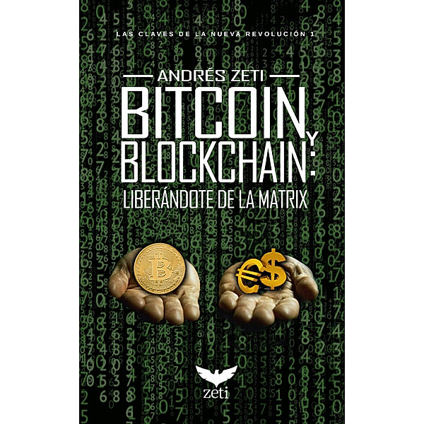 Bitcoin y Blockchain: Liberándote de la Matrix. Las claves de la nueva revolución 1, Andrés Zeti