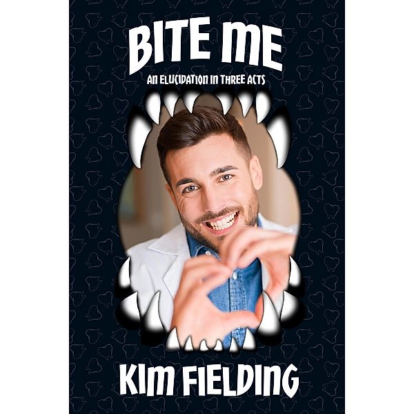 Bite Me: An Elucidation in Three Acts, Kim Fielding
