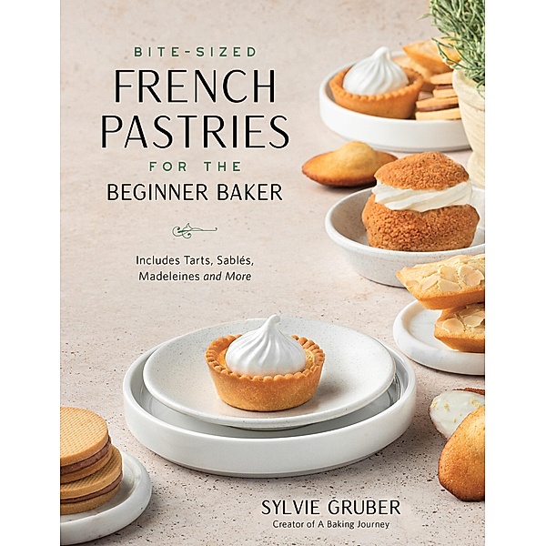 Bite-Sized French Pastries for the Beginner Baker, Sylvie Gruber