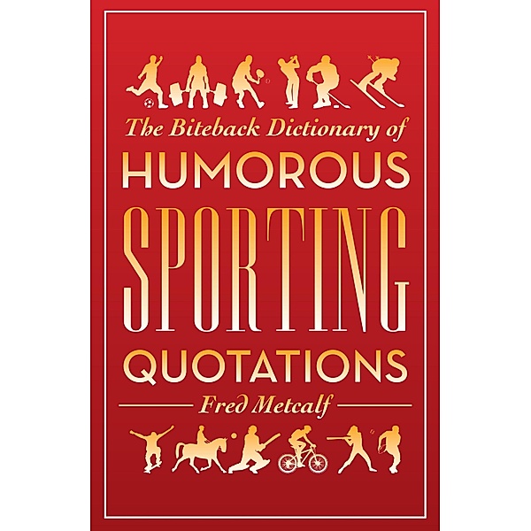 Biteback Dictionary of Humorous Sporting Quotations, Fred Metcalf