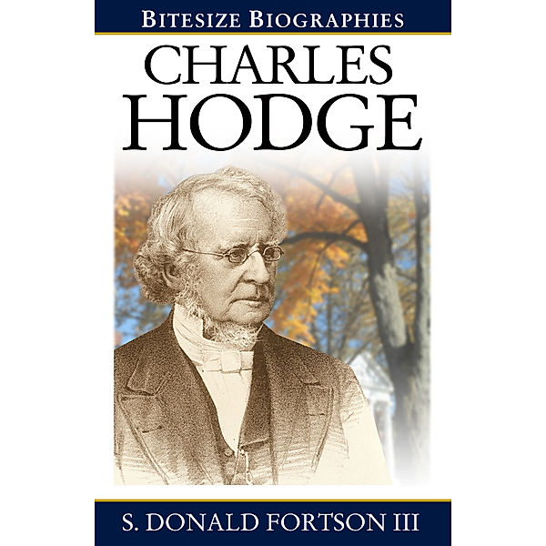 Bitesize Biography Series: Charles Hodge, S Donald Fortson III