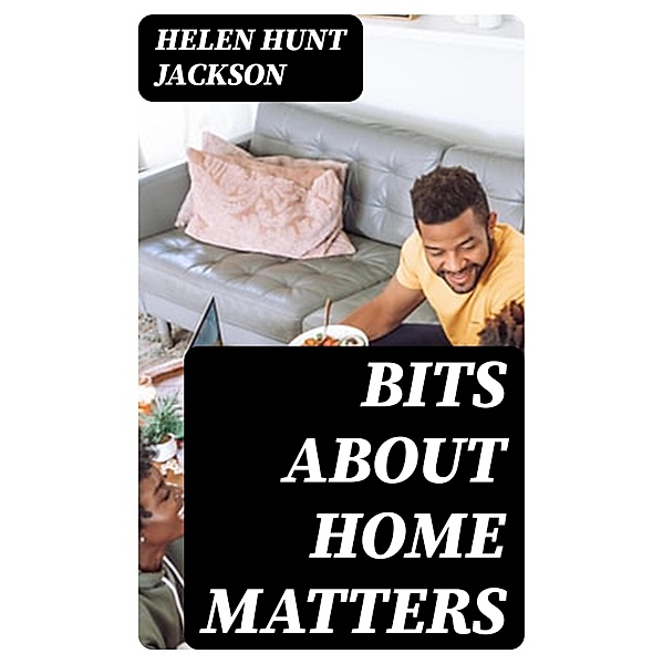 Bits about Home Matters, Helen Hunt Jackson