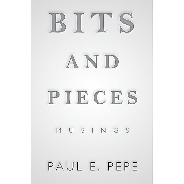 Bits and Pieces, Paul E. Pepe