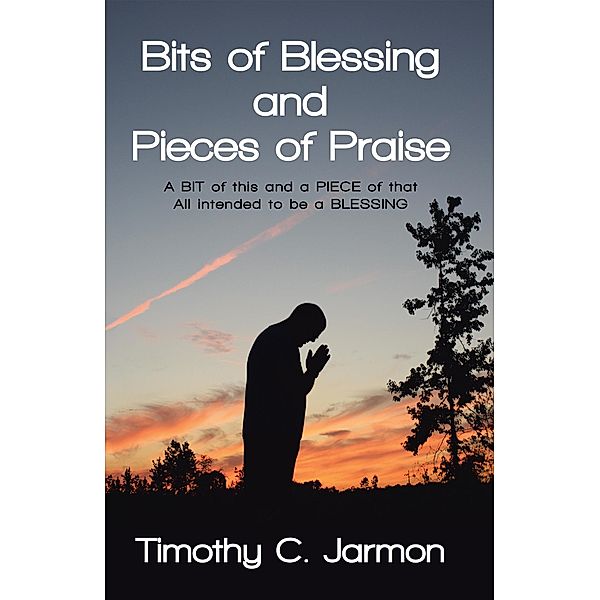 Bits of Blessing and Pieces of Praise, Timothy C. Jarmon