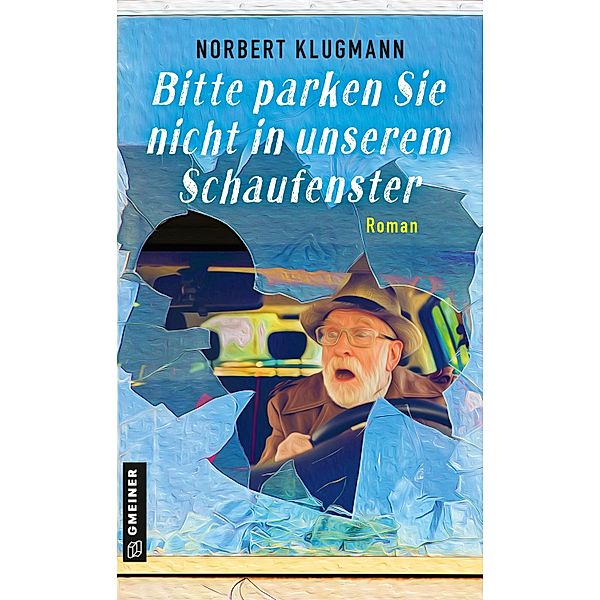 Bitte parken Sie nicht in unserem Schaufenster / Romane im GMEINER-Verlag, Norbert Klugmann