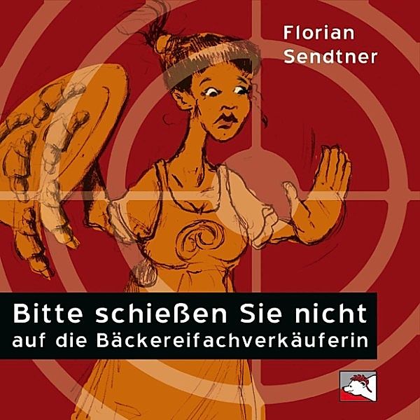 Bitte schießen Sie nicht auf die Bäckereifachverkäuferin, Florian Sendtner