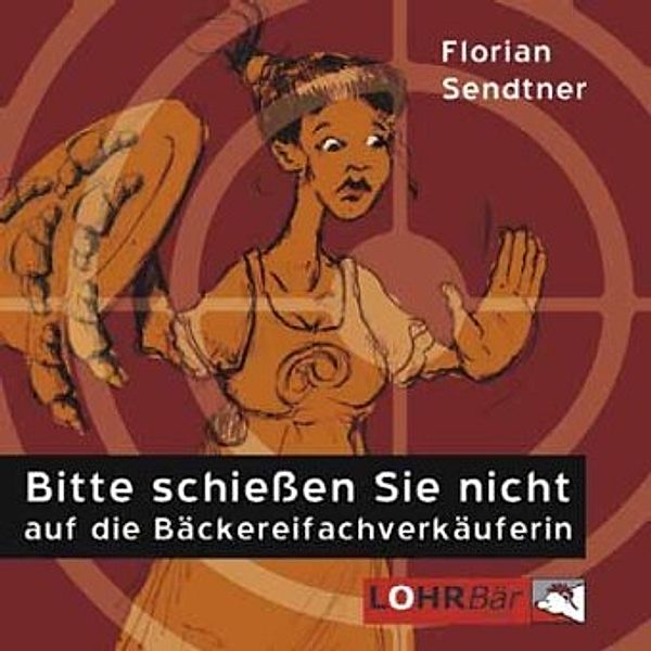 Bitte schießen Sie nicht auf die Bäckereifachverkäuferin, 1 Audio-CD, Florian Sendtner