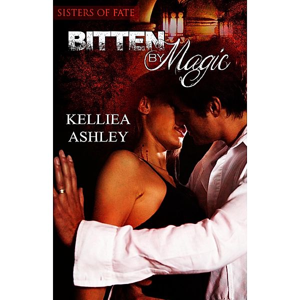 Bitten by Magic (Sisters of Fate, #2) / Sisters of Fate, Kelliea Ashley