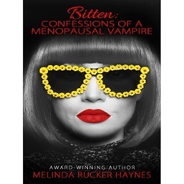 Bitten Confessions: BITTEN Confessions of a Menopausal Vampire, Melinda Rucker Haynes
