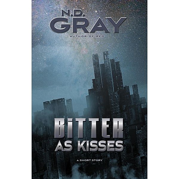 Bitter as Kisses, N. D. Gray