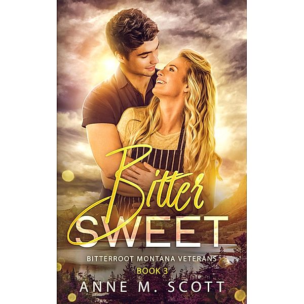 Bitter Sweet (Bitterroot Montana Veterans, #3) / Bitterroot Montana Veterans, Anne M. Scott