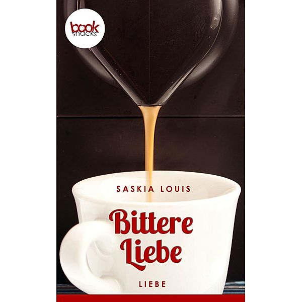 Bittere Liebe / Die 'booksnacks' Kurzgeschichten Reihe Bd.37, Saskia Louis