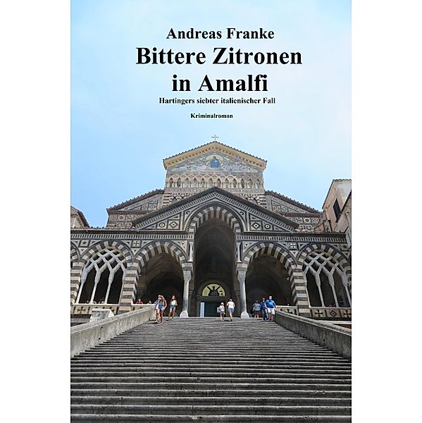 BITTERE ZITRONEN IN AMALFI / Hartingers Italienische Fälle Bd.7, Andreas Franke