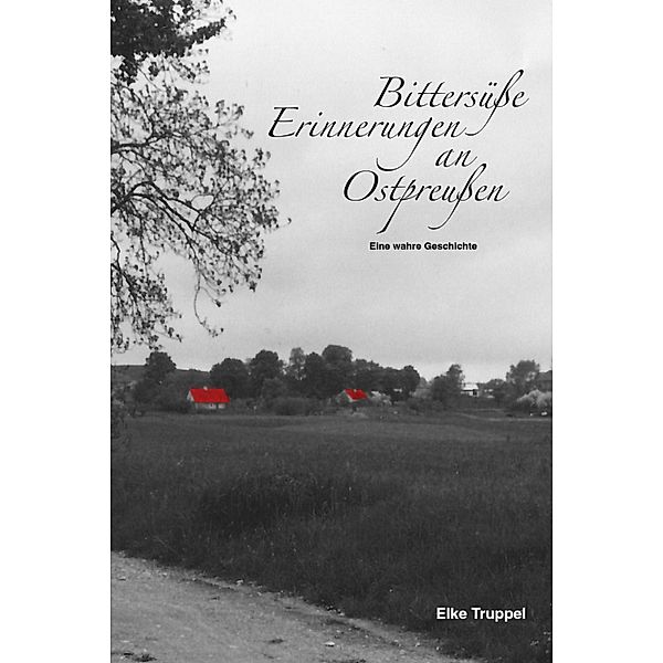 Bittersüße Erinnerungen an Ostpreußen, Elke Truppel