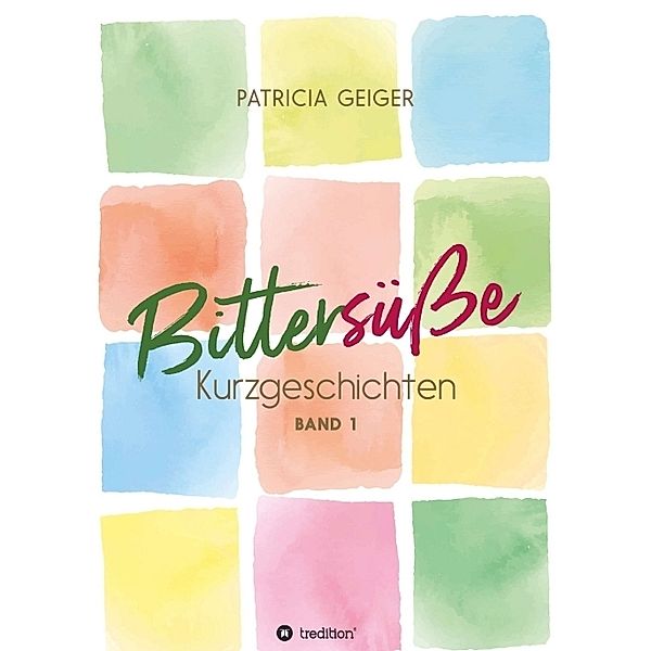 Bittersüße Kurzgeschichten, Patricia Geiger